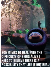 Sometimes To Deal With The Difficulty Of Being Alive 
