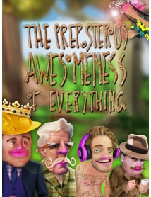 The Preposterous Awesomeness Of Everything 